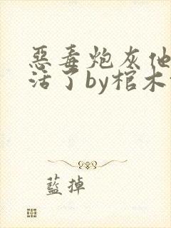 恶毒炮灰他不想活了by棺木txt