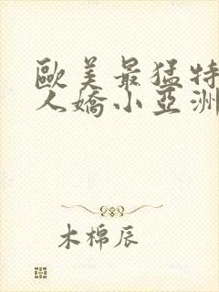 欧美最猛特大黑人娇小亚洲