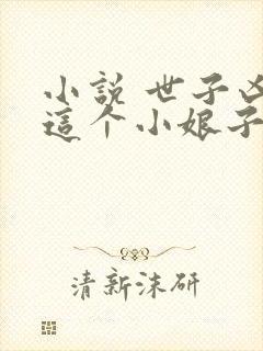 小说 世子凶猛这个小娘子我抢定了