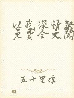 以我深情祭岁月免费全文阅读