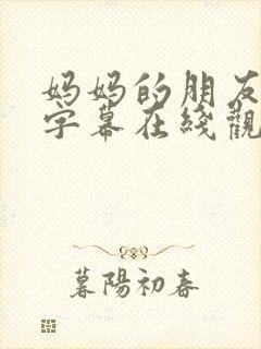 妈妈的朋友中文字幕在线观看视频