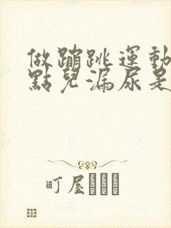 做蹦跳运动就有点儿漏尿是怎么回事