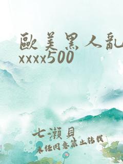 欧美黑人乱猛交xxxx500