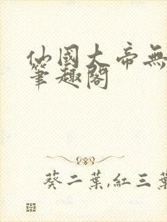 仙国大帝无弹窗笔趣阁