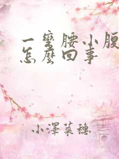 一弯腰小腹就疼怎么回事