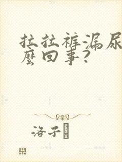 拉拉裤漏尿是怎么回事?