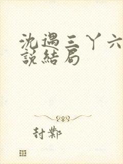 沈遇三丫六丫小说结局