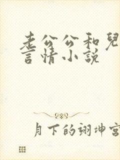 老公公和儿媳妇言情小说