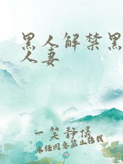 黑人解禁黑人溺人妻