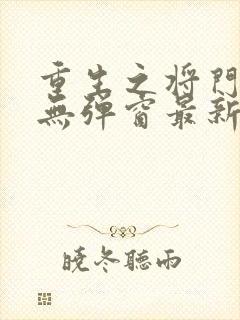 重生之将门毒后无弹窗最新章节