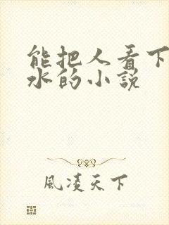 能把人看下面流水的小说