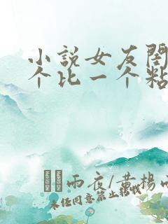 小说女友闺蜜一个比一个粘人