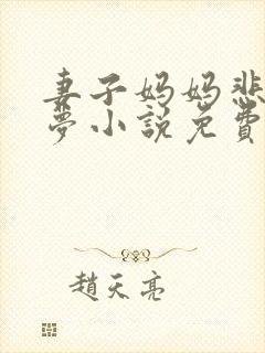 妻子妈妈悲惨噩梦小说免费阅读