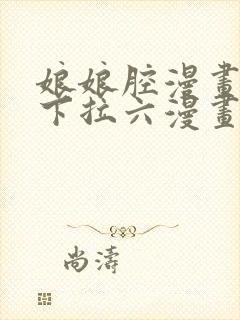 娘娘腔漫画免费下拉六漫画