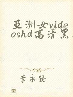 亚洲女videoshd高清黑人