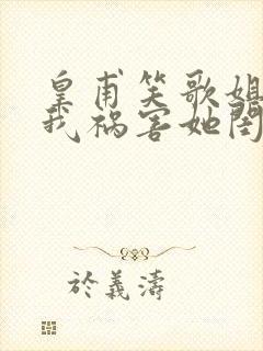 皇甫笑歌姐姐逼我祸害她闺蜜