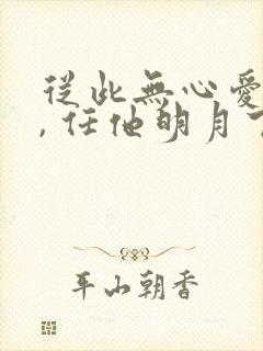 从此无心爱良夜, 任他明月下西楼.