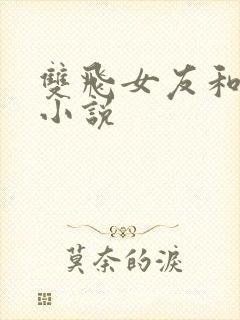 双飞女友和闺蜜小说