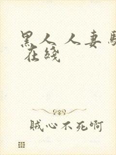 黑人 人妻 骚 在线