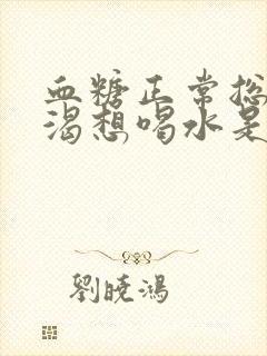 血糖正常总是口渴想喝水是怎么回事