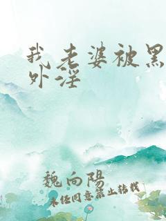 我老婆被黑人老外淫