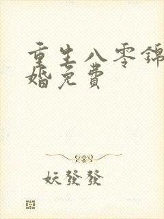 重生八零锦绣军婚免费