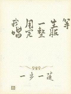 我用一生等你原唱完整版