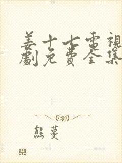 姜十七电视剧短剧免费全集观看追剧网