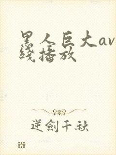 黑人巨大av在线播放