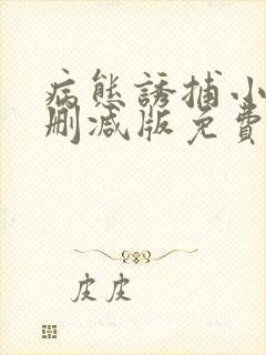 病态诱捕小说未删减版免费阅读