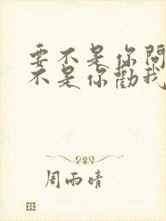 要不是你问我要不是你劝我什么歌