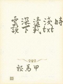 云深清浅时 小说下载txt