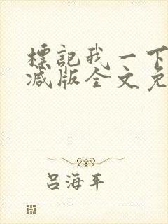 标记我一下未删减版全文免费阅读