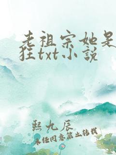 老祖宗她是真的狂txt小说