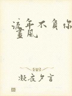 流年不负你情深 画风