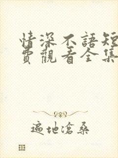 情深不语短剧免费观看全集高清版