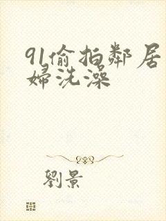 91偷拍邻居少妇洗澡