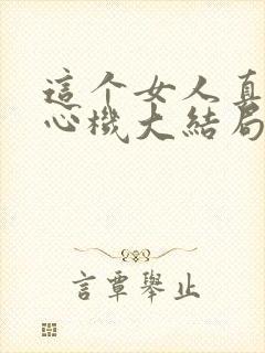 这个女人真是有心机大结局