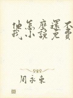 他怎么还不喜欢我小说免费阅读