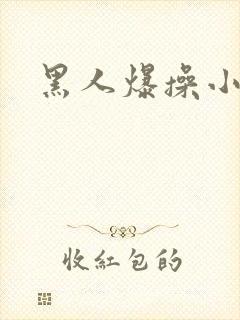 黑人爆操小萝莉