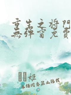 重生之将门毒后无弹窗免费阅读