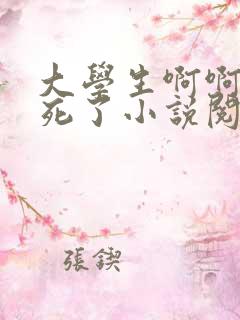 大学生啊啊啊爽死了小说阅读