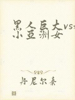 黑人巨大vs娇小亚洲女