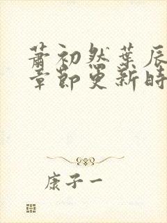 萧初然叶辰最新章节更新时间