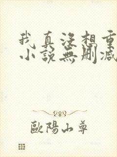 我真没想重生啊小说无删减在线阅读