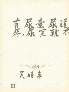 有尿意尿道口就疼,尿完就不疼了