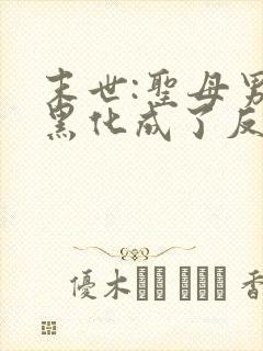 末世:圣母男主黑化成了反派后