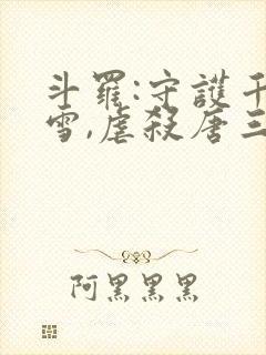 斗罗:守护千仞雪,虐杀唐三