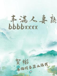丰满人妻熟妇区bbbbxxxx