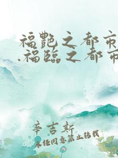 福艳之都市后宫.福临之都市逍遥